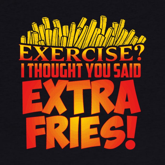 Exercise I Thought You Said Extra Fries T-Shirt by Gavinstees